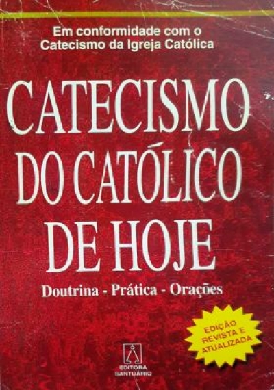 O Catecismo do Católico de Hoje.